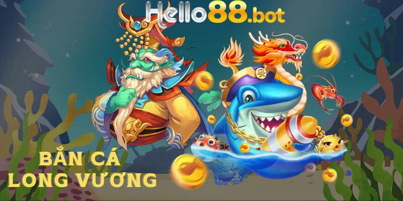 Bắn cá long vương tại Hello88 săn thưởng khủng